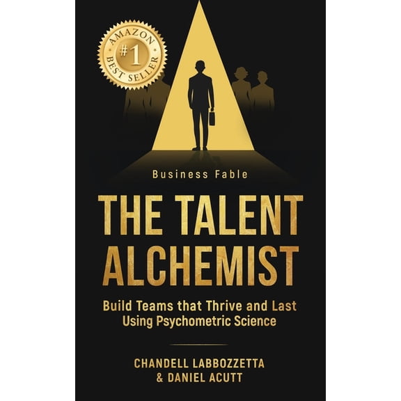 The Talent Alchemist: Build Teams that Thrive and Last Using Psychometric Science, (Paperback)