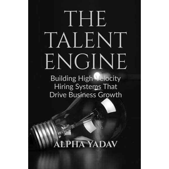 The Talent Engine: Building High-Velocity Hiring Systems That Drive Business Growth, (Paperback)