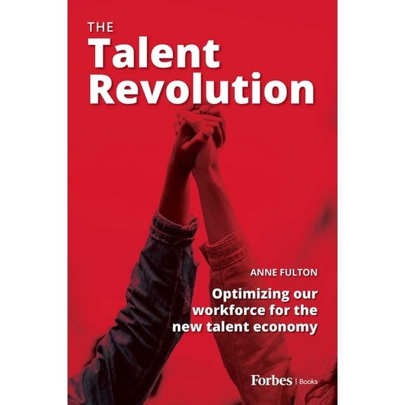 The Talent Revolution: Optimizing Our Workforce for the New Talent Economy, (Paperback)