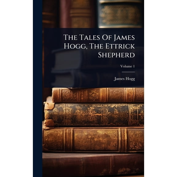 The Tales Of James Hogg, The Ettrick Shepherd, (Hardcover)