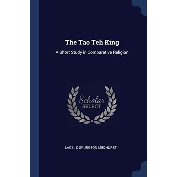 The Tao Teh King: A Short Study in Comparative Religion Paperback 1296792897 9781296792893 Laozi, C Spurgeon Medhurst