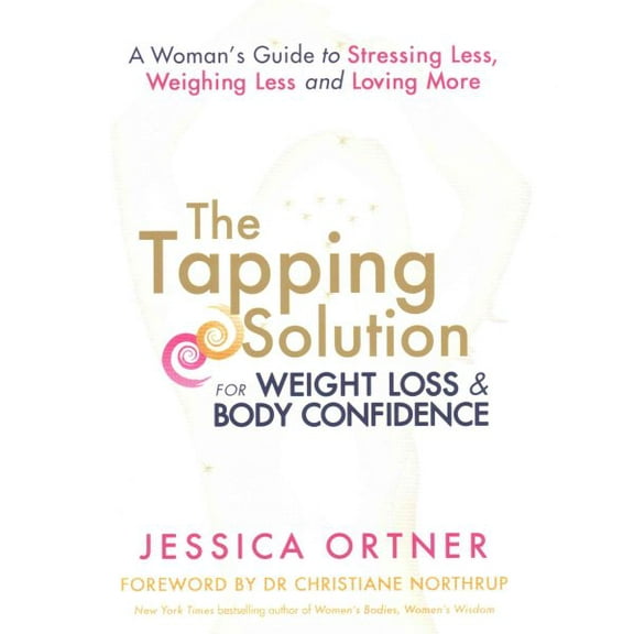 Tapping Solution for Weight Loss & Body Confidence : A Woman's Guide to Stressing Less, Weighing Less and Loving More