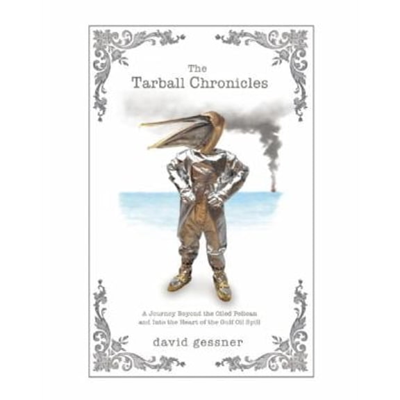 Pre-Owned The Tarball Chronicles : A Journey Beyond the Oiled Pelican and into the Heart of the Gulf Oil Spill (Hardcover) 9781571313331