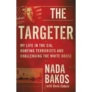 NADA BAKOS; DAVIN COBURN The Targeter: My Life in the CIA, Hunting Terrorists and Challenging the White House