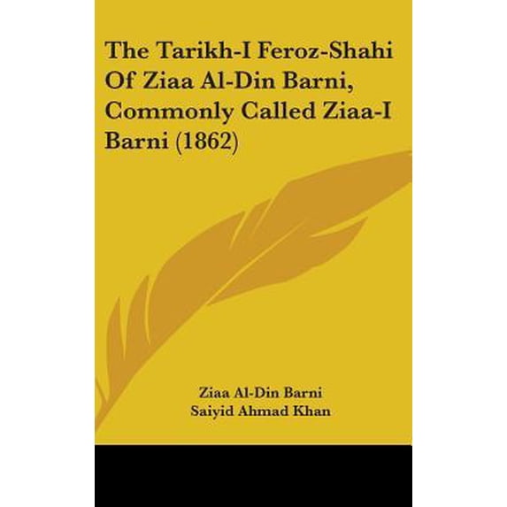 The Tarikh-I Feroz-Shahi of Ziaa Al-Din Barni, Commonly Called Ziaa-I Barni (1862) Hardcover