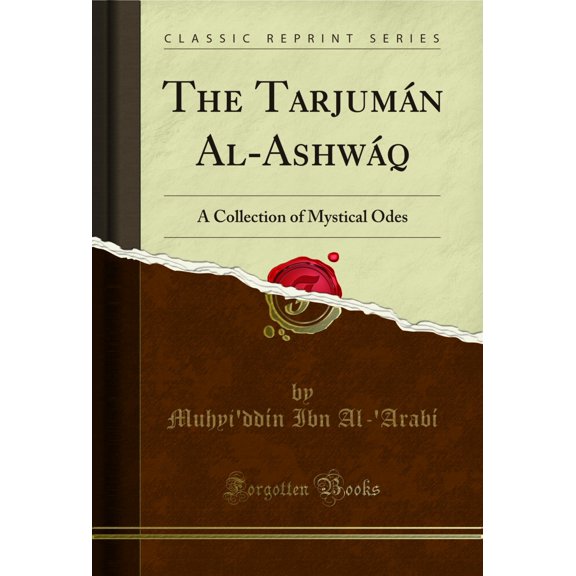 The Tarjumán Al-Ashwáq: A Collection of Mystical Odes (Classic Reprint)