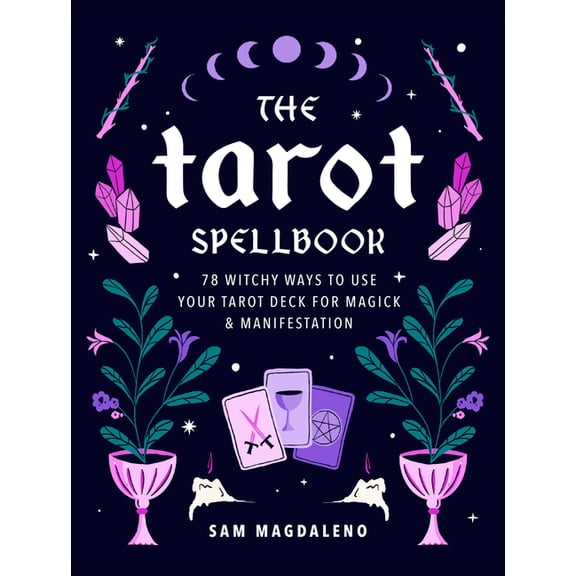 The Tarot Spellbook: 78 Witchy Ways to Use Your Tarot Deck for Magick and Manifestation, (Hardcover)