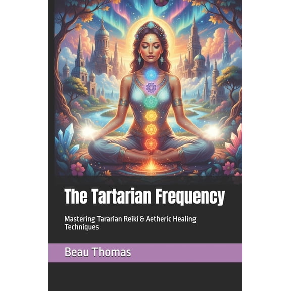 The Tartarian Frequency: Mastering Tararian Reiki & Aetheric Healing Techniques, (Paperback)