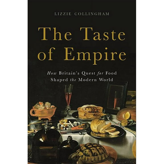 The Taste of Empire: How Britain's Quest for Food Shaped the Modern World, (Hardcover)