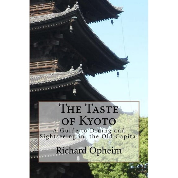 The Taste of Kyoto: A Guide to Dining and Sightseeing in the Old Capital