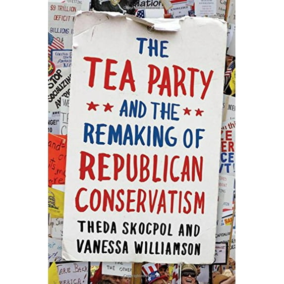 Pre-Owned The Tea Party and the Remaking of Republican Conservatism (Hardcover) 0199832633 9780199832637
