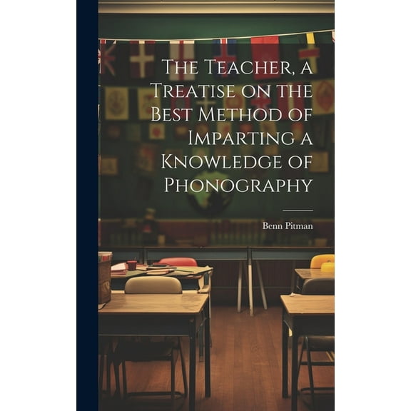 The Teacher, a Treatise on the Best Method of Imparting a Knowledge of Phonography (Hardcover)