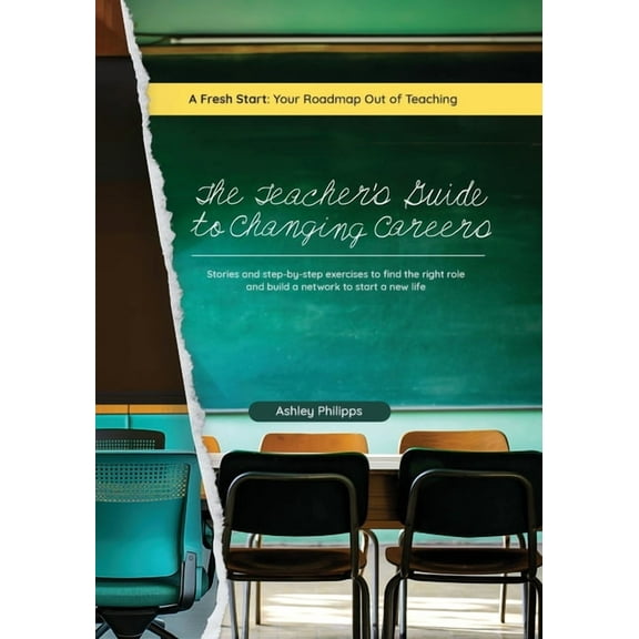 The Teacher's Guide to Changing Careers: Stories and Step-by-Step Exercises to Find the Right Role and Build a Network t, (Paperback)