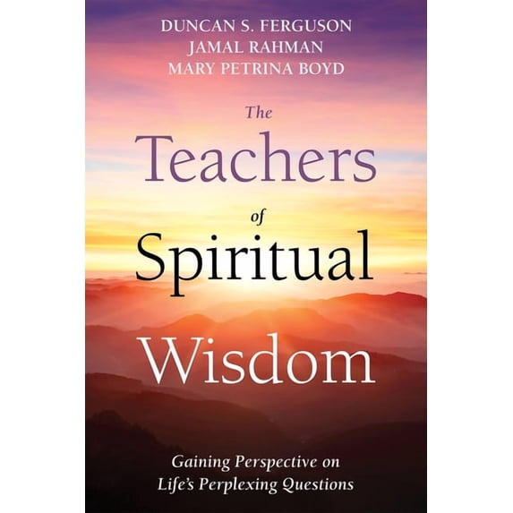 The Teachers of Spiritual Wisdom: Gaining Perspective on Life's Perplexing Questions, (Paperback)