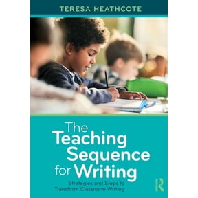 The Teaching Sequence for Writing: Strategies and Steps to Transform Classroom Writing, (Paperback)