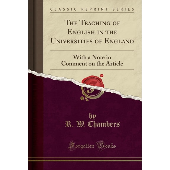 The Teaching of English in the Universities of England : With a Note in Comment on the Article (Classic Reprint)