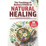 The Teachings of Barbara ONeill on Natural Healing The Ultimate Beginners Guide to Self-Healing. Achieve Optimal Well, Paperback