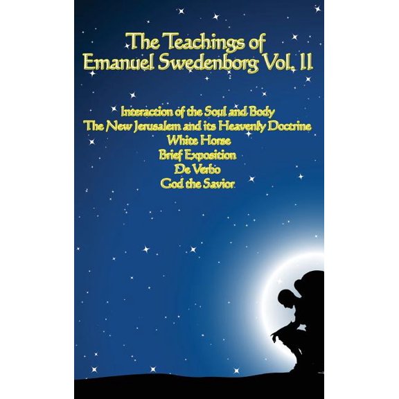 The Teachings of Emanuel Swedenborg Vol. II: White Horse, Brief Exposition, De Verbo, God the Savior, Interaction of the, (Hardcover)
