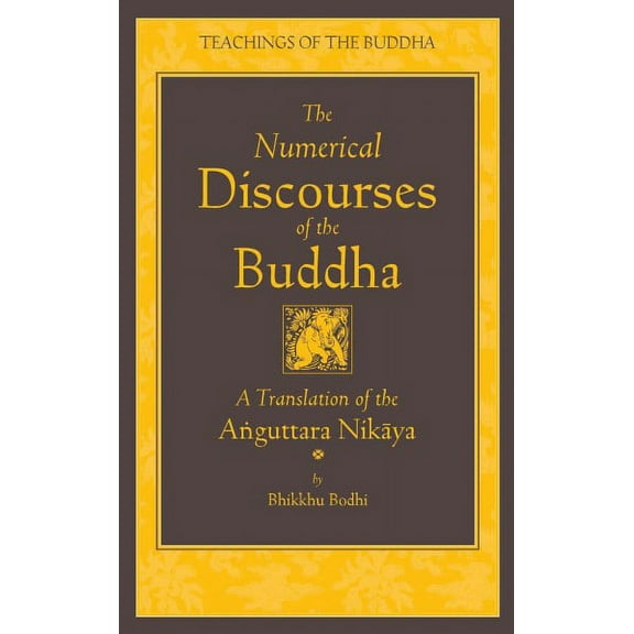 The Teachings of the Buddha: The Numerical Discourses of the Buddha : A Complete Translation of the Anguttara Nikaya (Hardcover)