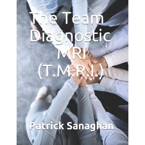 The Team Diagnostic MRI (T.M.R.I.): Identify the strengths and weaknesses of your team, (Paperback)