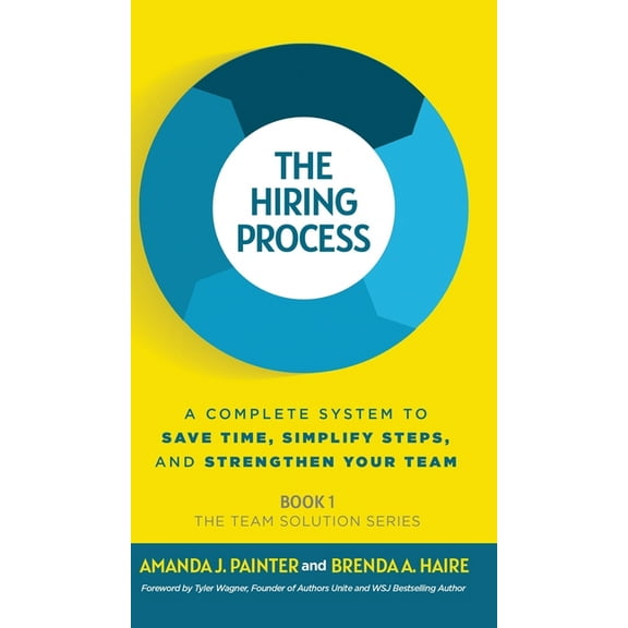 The Team Solution The Hiring Process: A Complete System to Save Time, Simplify Steps, and Strengthen Your Team, Book BOOK1, (Hardcover)