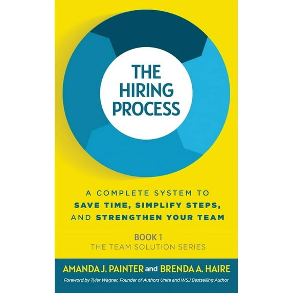 The Team Solution The Hiring Process: A Complete System to Save Time, Simplify Steps, and Strengthen Your Team, Book BOOK1, (Paperback)