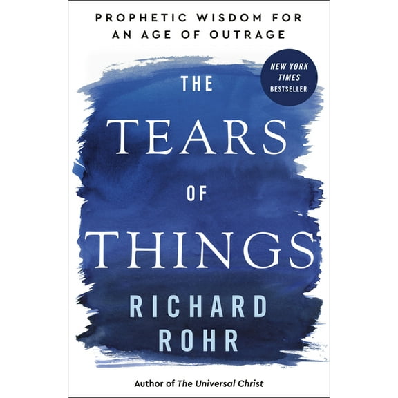 The Tears of Things: Prophetic Wisdom for an Age of Outrage, (Hardcover)