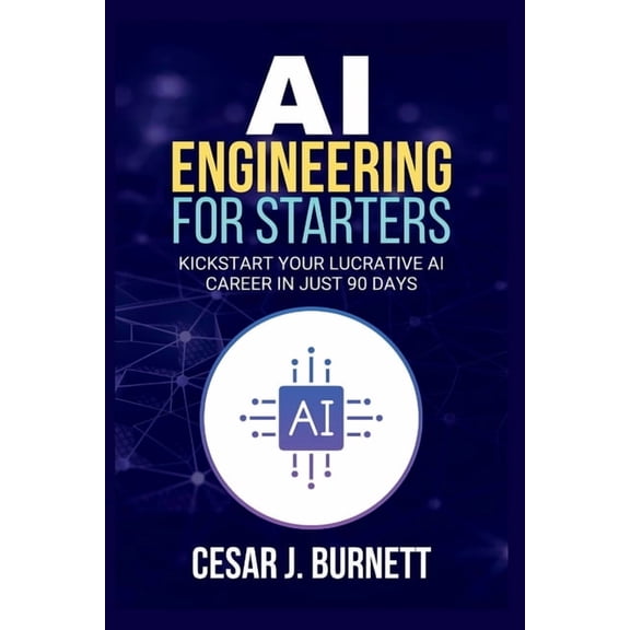 The Tech Builders Guide AI Engineering for Starters: Kickstart Your Lucrative AI Career in Just 90 Days, (Paperback)