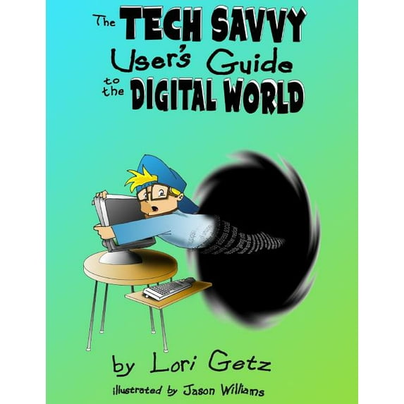 The Tech Savvy Users Guide to the Digital World, (Paperback)