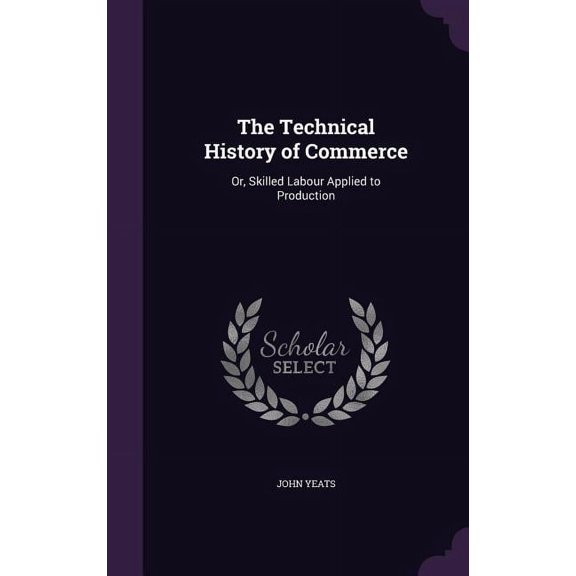 The Technical History of Commerce : Or, Skilled Labour Applied to Production (Hardcover)