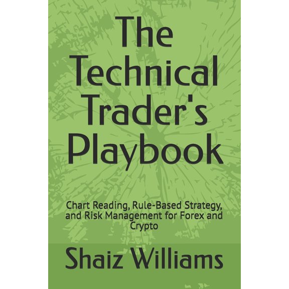 The Technical Trader's Playbook: Chart Reading, Rule-Based Strategy, and Risk Management for Forex and Crypto, (Paperback)