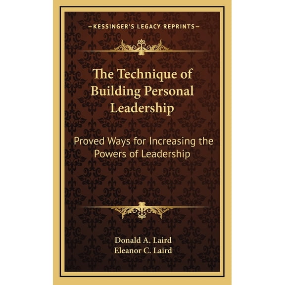 The Technique of Building Personal Leadership: Proved Ways for Increasing the Powers of Leadership