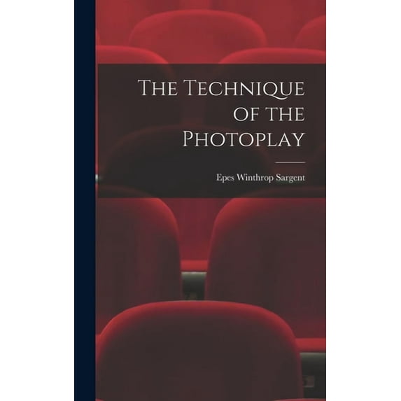 The Technique of the Photoplay, (Hardcover)
