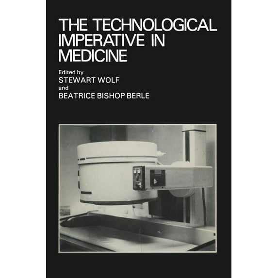 The Technological Imperative in Medicine: Proceedings of a Totts Gap Colloquium Held June 15-17, 1980 at Totts Gap Medic, (Paperback)
