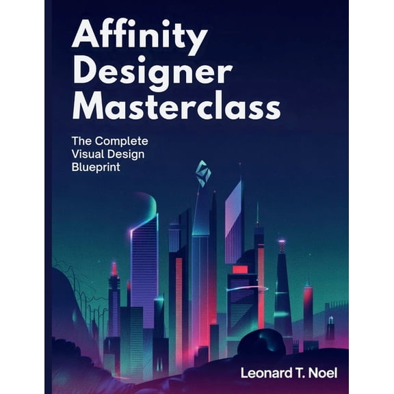 The Technology Library Affinity Designer Masterclass: The Complete Visual Design Blueprint, (Paperback)