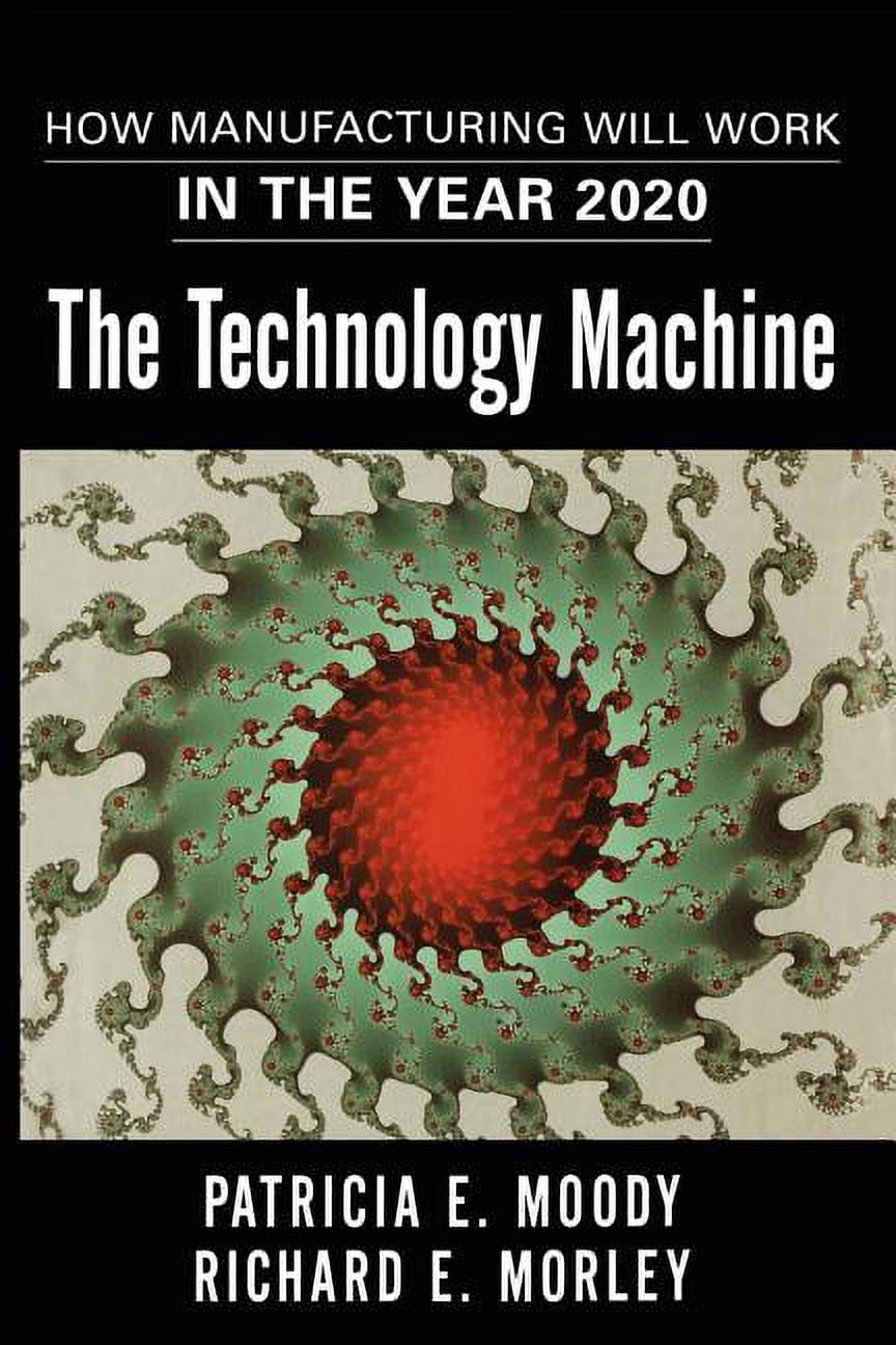 The Technology Machine : How Manufacturing Will Work in the Year 2020 ...