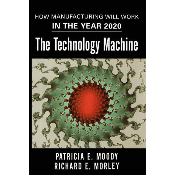 The Technology Machine : How Manufacturing Will Work in the Year 2020 (Paperback)