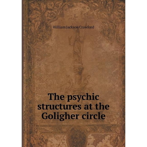 The Psychic Structures at the Goligher Circle (Paperback)