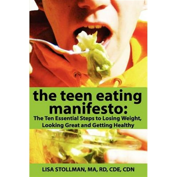 The Teen Eating Manifesto: The Ten Essential Steps to Losing Weight, Looking Great and Getting Healthy