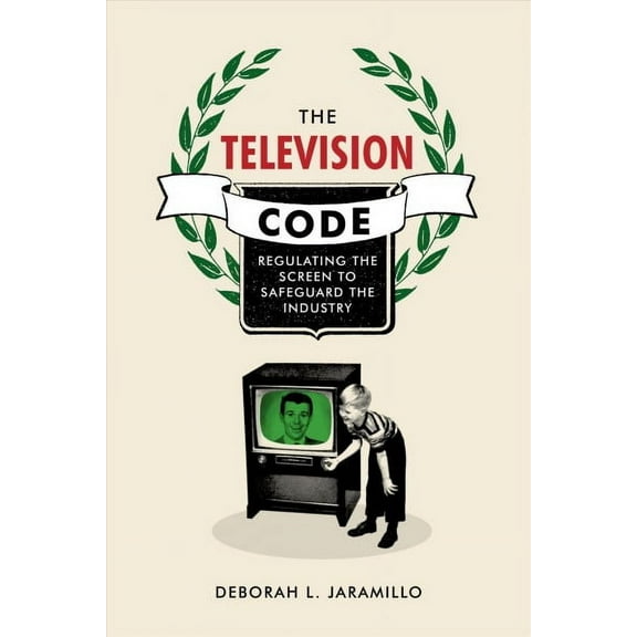 The Television Code : Regulating the Screen to Safeguard the Industry (Paperback)