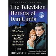 The Television Horrors of Dan Curtis Dark Shadows, the Night Stalker and Other Productions, 2D Ed., Paperback
