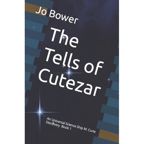 The Tells of Cutezar: An Universal Science Ship M. Curie Discovery (Paperback) by Jo Bower