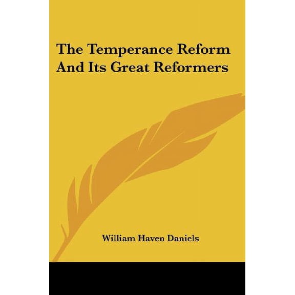 The Temperance Reform And Its Great Reformers Paperback 1432552430 9781432552435 William Haven Daniels