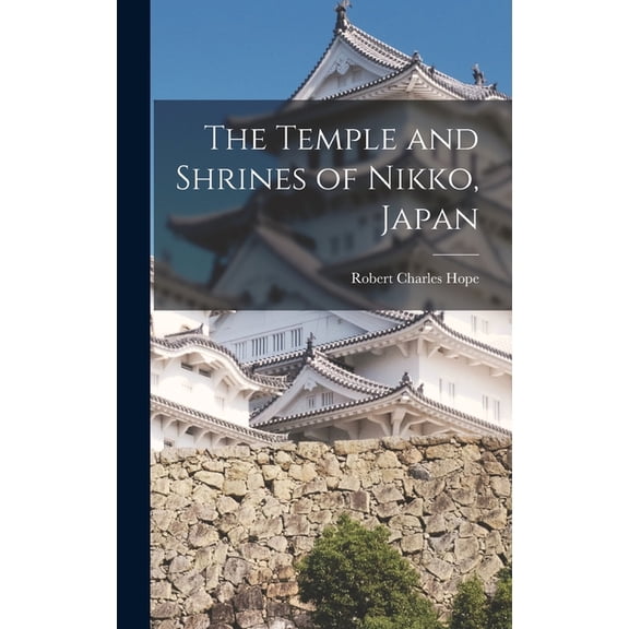 The Temple and Shrines of Nikko, Japan, (Hardcover)