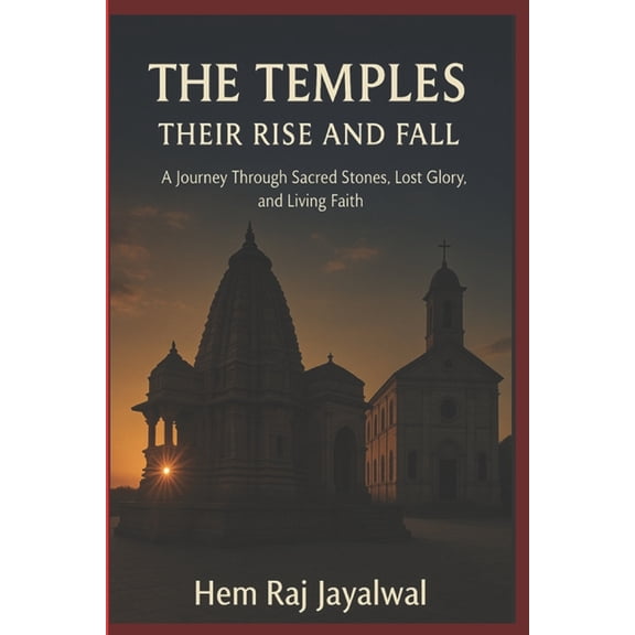The Temples, Their Rise and Fall: A Journey Through Sacred Stones, Lost Glory, and Living Faith, (Paperback)