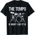 thumbnail image 1 of The Tempo Is What I Say It Is Gift Funny Drummer Men Women T-Shirt, 1 of 4