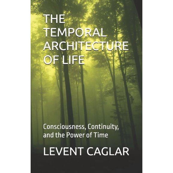 The Temporal Theory of Truth The Temporal Architecture of Life: Consciousness, Continuity, and the Power of Time, Book 2, (Paperback)