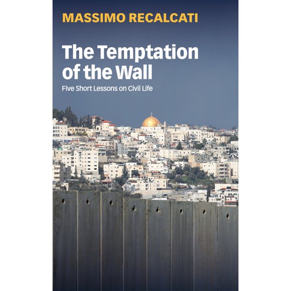 The Temptation of the Wall: Five Short Lessons on Civil Life, (Paperback)