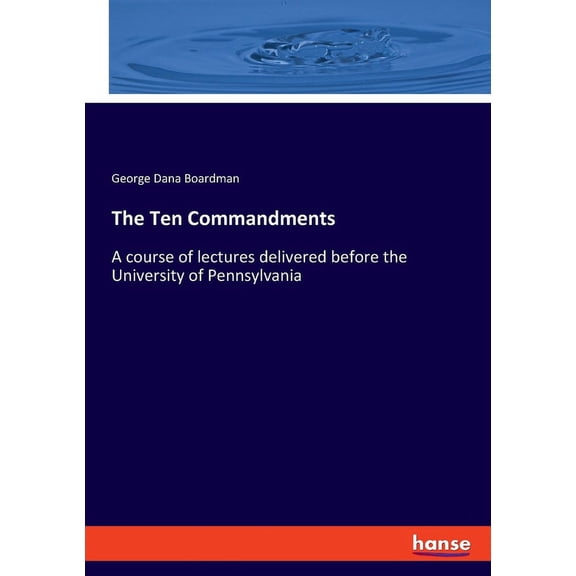 The Ten Commandments: A course of lectures delivered before the University of Pennsylvania, (Paperback)