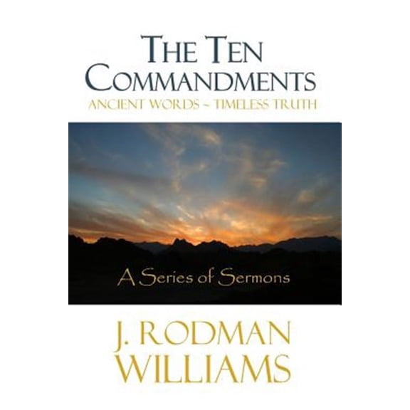 The Ten Commandments: Ancient Words - Timeless Truth (Paperback) by Mr. J Rodman Williams